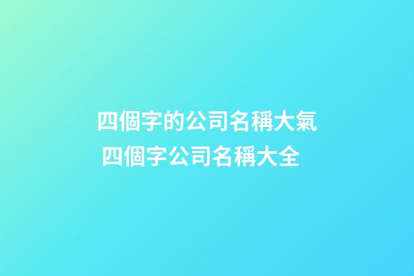 四個字的公司名稱大氣 四個字公司名稱大全